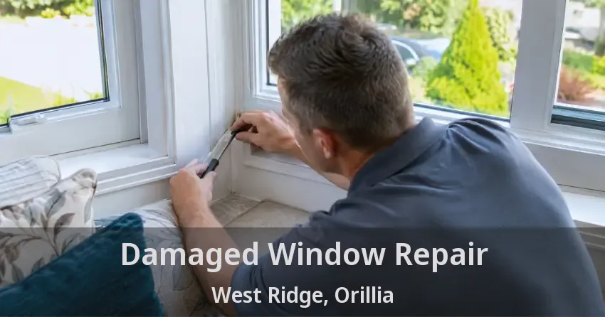 Damaged Window Repair West Ridge, Orillia - ON