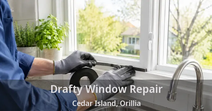 Drafty Window Repair Cedar Island, Orillia - ON