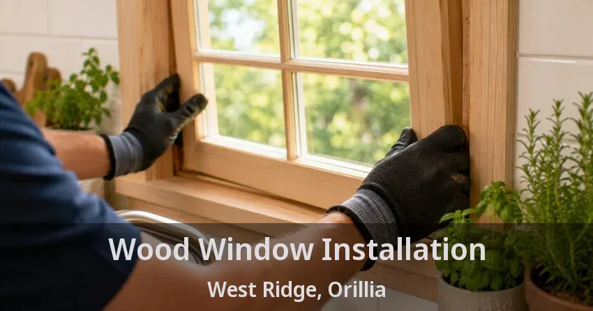 Wood Window Installation West Ridge, Orillia - ON